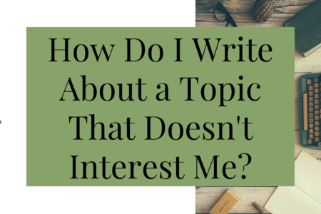 How Do I Write About a Topic That Doesn't Interest Me